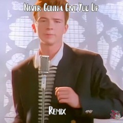 Never Gonna Give You Up Remix