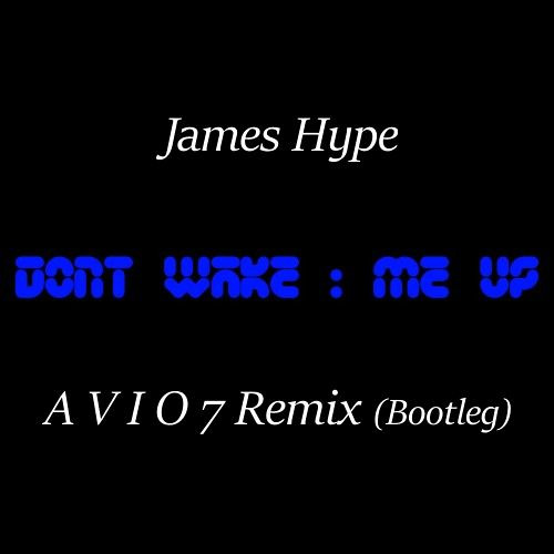 James Hype - Don't Wake Me Up (A V I O 7 Remix) Bootleg