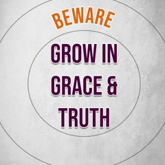 Beware, Grow In Grace & Truth