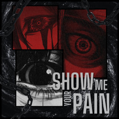 SHOW ME YOUR PAIN [FREE DL]