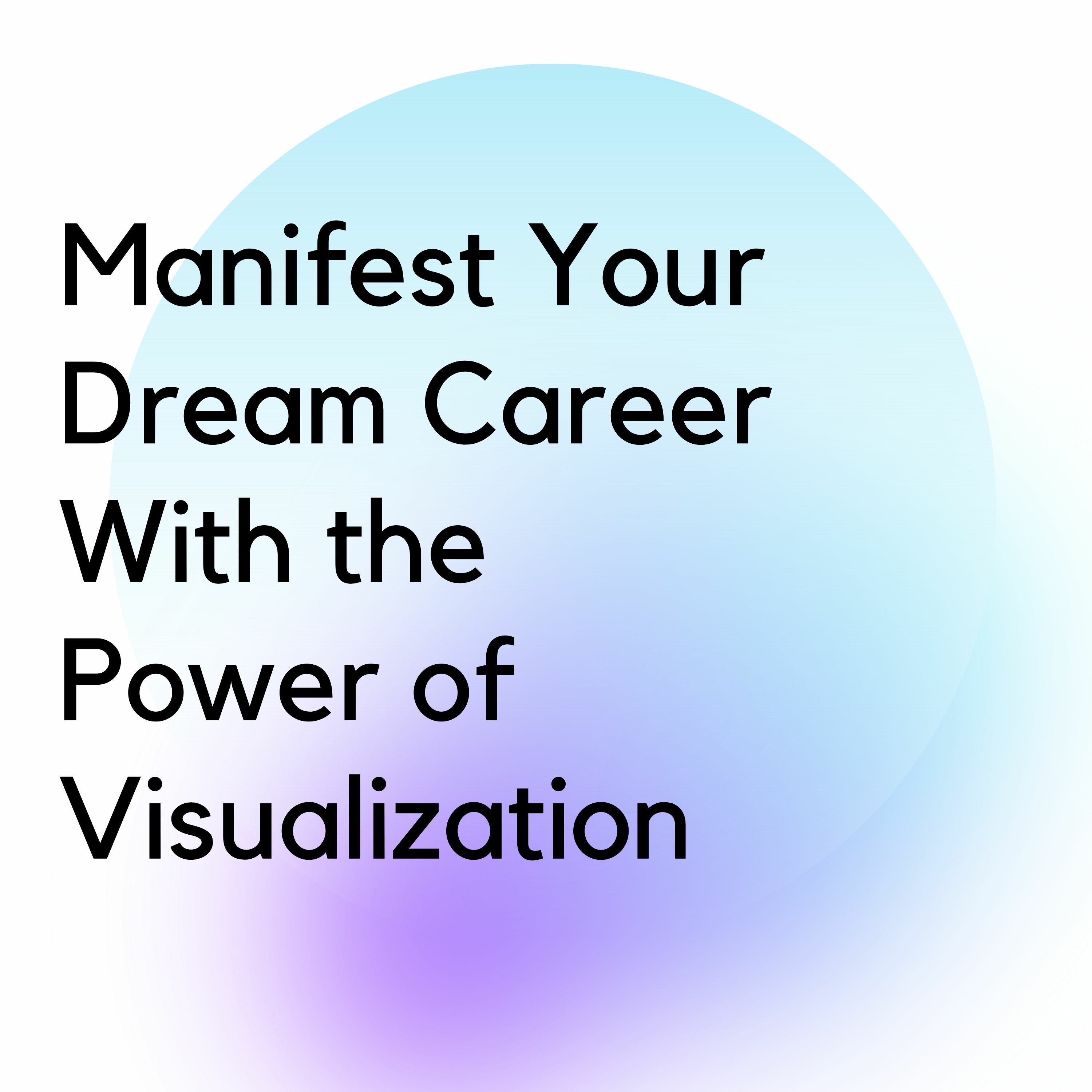 Visualization: Manifest Your Dream Career (10 minutes)