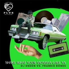 SHAKE WHAT YOUR MOMMA GAVE YA / DJ DEEON VS. FRANKIE BONES