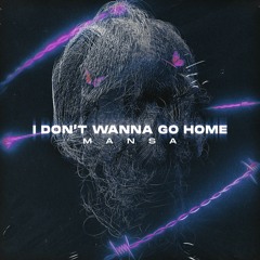 MANSA - I Don't Wanna Go Home
