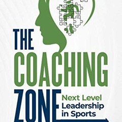 [GET] [PDF EBOOK EPUB KINDLE] The Coaching Zone: Next Level Leadership in Sports by