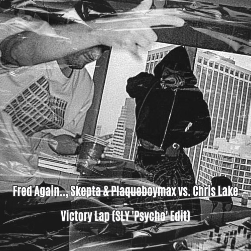 Fred Again.., Skepta & Plaqueboymax vs. Chris Lake - Victory Lap (SLY 'Psycho' Edit)