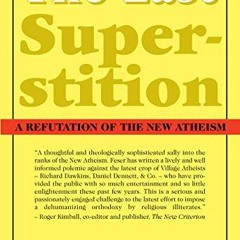 [View] PDF 💙 The Last Superstition: A Refutation of the New Atheism by  Edward Feser