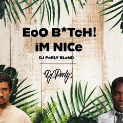 EoO B*TcH! iM NICe - BaD BuNnY & DoECHii (DJ PeRLY BLeND)