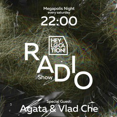 Hey,Location! Radio Show - Agata & Vlad Che Megapolis Night) 21.05.2022