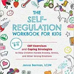READ/DOWNLOAD=# The Self-Regulation Workbook for Kids: CBT Exercises and Coping Strategies to Help C