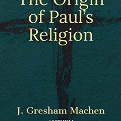 [ACCESS] [PDF EBOOK EPUB KINDLE] The Origin of Paul's Religion by  J. Gresham Machen