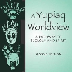 Pdf⚡(read✔online) A Yupiaq Worldview: A Pathway to Ecology and Spirit