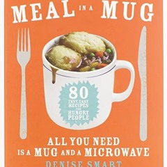 Meal in a Mug: 80 Fast. Easy Recipes for Hungry People―All You Need Is a Mug and a Microwave | PDF
