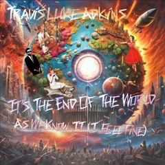 It's The End Of The World As We Know It (I Feel Fine)