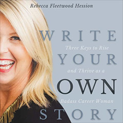 [READ] KINDLE 💌 Write Your OWN Story: Three Keys to Rise and Thrive as a Badass Care