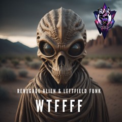 Renegade Alien & Leftfield Funk (WTFFFF)