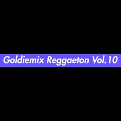 Goldiemix Reggaeton Vol.10