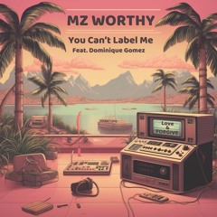 Mz Worthy - You Can't Label Me Feat. Dominique Gomez [Love & Forgive]
