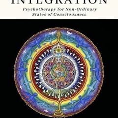 Read ebook [PDF] Psychedelic Integration: Psychotherapy for Non-Ordinary States of Consciousness