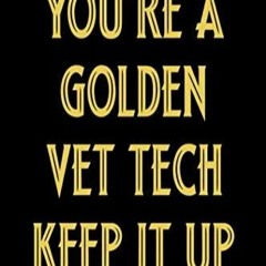 [PDF READ ONLINE] You're a golden Vet tech Keep it up: Appreciation Notebook/Journal Homeb