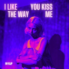 I LIKE THE WAY YOU KISS ME (9V FLIP)