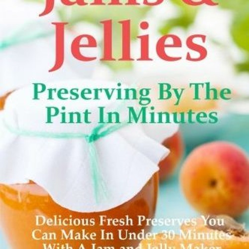 Stream Jams and Jellies, Preserving By The Pint In Minutes