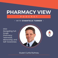 EP 104 -Pharmacy View Podcast -Navigating Full-Scope Pharmacy:Teamwork, Mentorship, & Self-Awareness