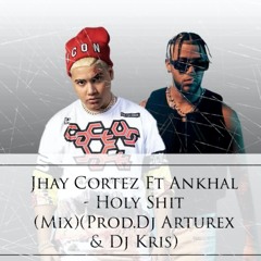 Ankhal Ft Jhay Cortez - Holy Shit (Mix)(Prod.Dj Arturex & Dj Kris)