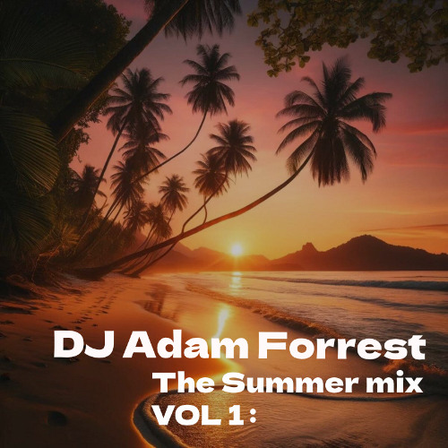Adam Forrest - The Summer Mix 2025  VOL 1:
