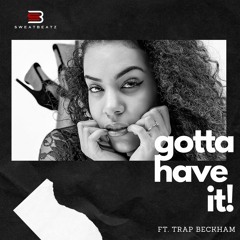 GOTTA HAVE IT (explicit) -  SWEATBEATZ ft. TRAP BECKHAM