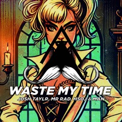 JOSH TAYLR, MR RAD, HSOJ & MAN - Waste My Time (Original Mix)[MUSTACHE CREW RECORDS]