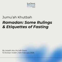 Ramadan: Some Rulings & Etiquettes of Fasting by Ustadh Abu Mu'adh Esaam - Jumu'ah Khutba 14/02/25