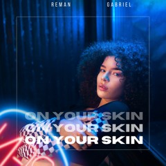 ReMan & Gabriel - On Your Skin