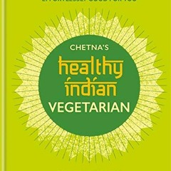GET EBOOK 📦 Chetna's Healthy Indian: Vegetarian: Everyday Veg and Vegan Feasts Effor
