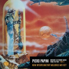 NEW INTERPLANETARY MELODIES MIX 027 : PIERO PAPINI Obscure Electronic Music From The Past_ Part 2