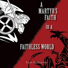 [READ] EPUB KINDLE PDF EBOOK A Martyr's Faith in a Faithless World by  Bryan Wolfmueller,Tim Dixon,C