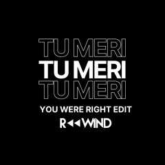 Tu Meri (Rewind You Were Right Edit) - FREE DL