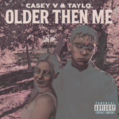 OLDER THEN ME CASEY V & TAYLO produced by casey v