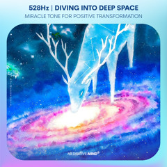 528Hz ⁂ Diving into Deep Space ⁂ Music for Positive Transformation
