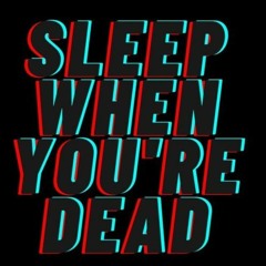 You Can Sleep When You´re Dead Final