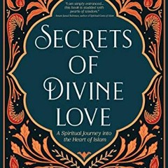 [READ] EPUB ✉️ Secrets of Divine Love: A Spiritual Journey into the Heart of Islam (I