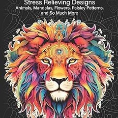 [PDF Download] Adult Coloring Book : Stress Relieving Designs Animals, Mandalas, Flowers, Paisl