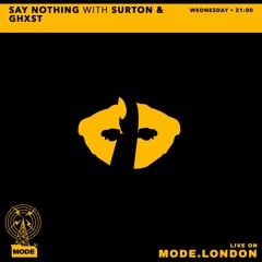 Mode 25/05/2022 - Say Nothing With Surton & Ghxst