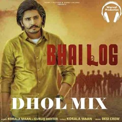 Bhai Log Song Dhol Remix Korala Maan & Gurlej Akhtar Ft Warval Production New Dhol Remix Song 2020