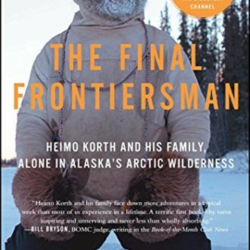 View EBOOK 🧡 The Final Frontiersman: Heimo Korth and His Family, Alone in Alaska's A