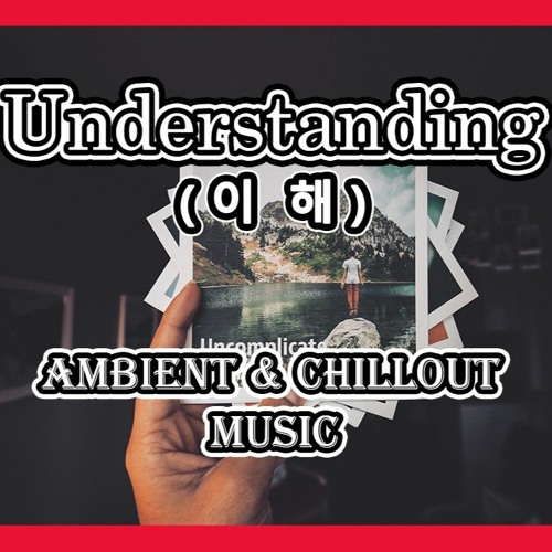 Understanding - Ambient & Emotional Chillout Music