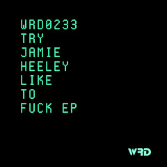WRD0233 - Try Jamie Heeley - Like To Fuck (Original Mix).