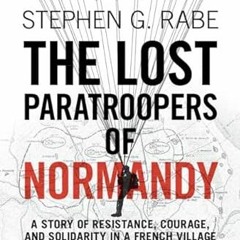 Read [PDF EBOOK EPUB KINDLE] The Lost Paratroopers of Normandy: A Story of Resistance, Courage, and