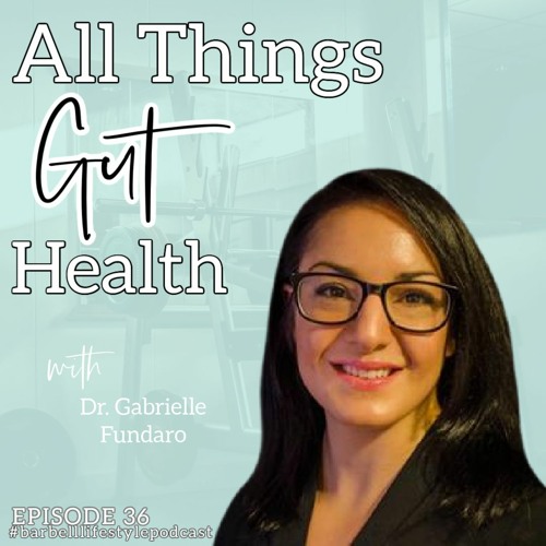 The Barbell Lifestyle Podcast #36: All Things Gut Health With Dr. Gabrielle Fundaro