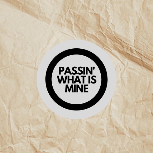 PASSIN' WHAT IS MINE