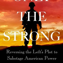 read❤ Only the Strong: Reversing the Left's Plot to Sabotage American Power